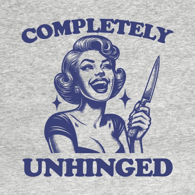 Completely Unhinged Shirt, Retro Unhinged Girl Shirt, Funny Mental Health by Justin green